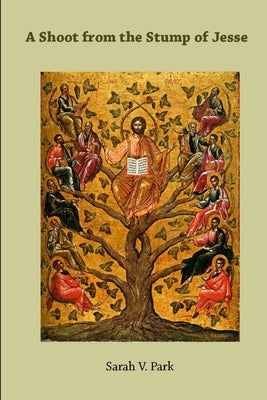 A Shoot from the Stump of Jesse by Park, Sarah V.