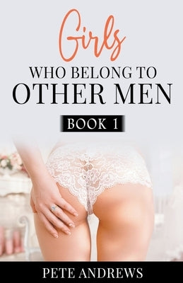 Girls Who Belong To Other Men Book 1 by Andrews, Pete