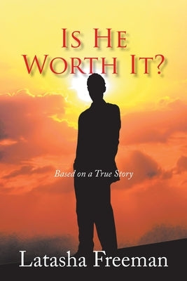 Is He Worth It?: Based on a True Story by Freeman, Latasha