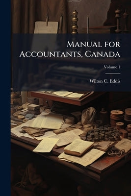 Manual for Accountants, Canada; Volume 1 by Eddis, Wilton C.