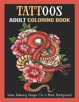 Tattoos Adult Coloring Book: Stress Relieving Designs On a Black Background by Ellison, Harry