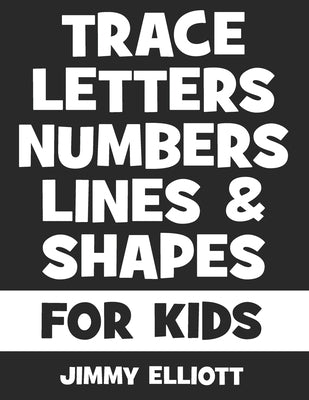 Trace Letters Numbers Lines And Shapes: Fun With Numbers And Shapes - BIG NUMBERS - Kids Tracing Activity Books - My First Toddler Tracing Book - Blac by Elliott, Jimmy