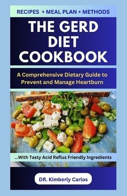 The Gerd Diet Cookbook: Making Comforting Recipes and Meal Plan to Manage Heartburn by Carlos, Kimberly
