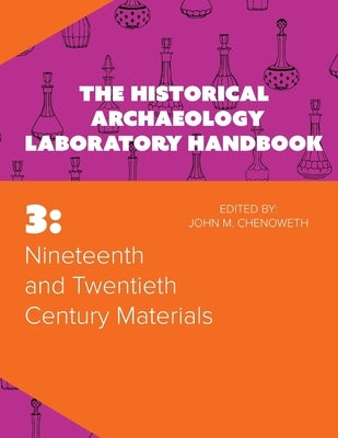 Nineteenth and Twentieth Century Materials: The Historical Archaeology Laboratory Handbook Volume 3 by Chenoweth, John M.