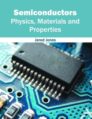Semiconductors: Physics, Materials and Properties by Jones, Jared