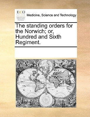 The Standing Orders for the Norwich; Or, Hundred and Sixth Regiment. by Multiple Contributors