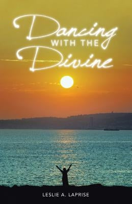 Dancing with the Divine by Laprise, Leslie a.