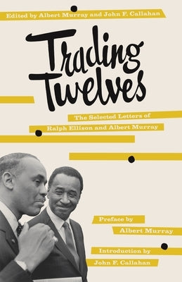Trading Twelves: The Selected Letters of Ralph Ellison and Albert Murray by Ellison, Ralph