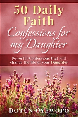 50 Daily Faith Confessions for My Daughter by Oyewopo, Dotun