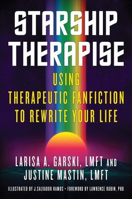 Starship Therapise: Using Therapeutic Fanfiction to Rewrite Your Life by Garski, Larisa A.