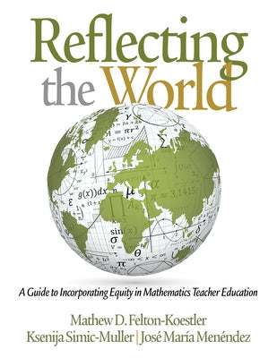 Reflecting the World: A Guide to Incorporating Equity in Mathematics Teacher Education by Felton-Koestler, Matthew D.