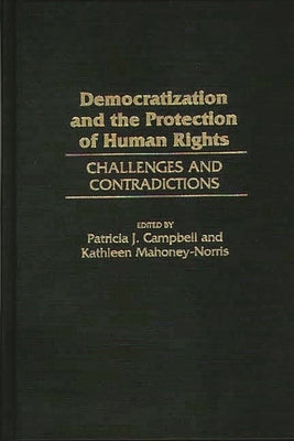 Democratization and the Protection of Human Rights: Challenges and Contradictions by Campbell, Patricia J.