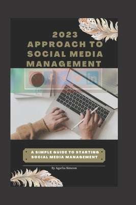 2023 approach to social media management: A simple guide to starting social media management by Simeon, Agatha