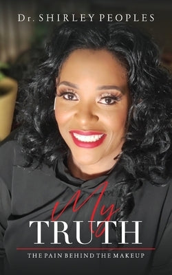 My Truth: The Pain Behind The Makeup by Peoples, Shirley