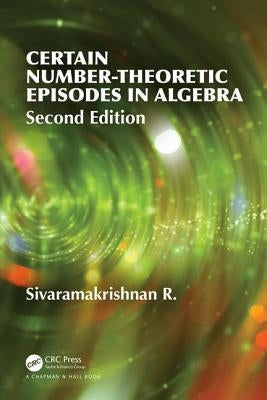 Certain Number-Theoretic Episodes in Algebra, Second Edition by Sivaramakrishnan, R.