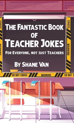 The Fantastic Book of Teacher Jokes: For Everyone, Not Just Teachers by Van, Shane