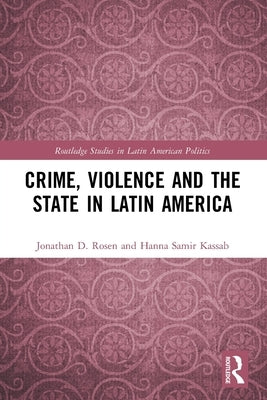 Crime, Violence and the State in Latin America by Rosen, Jonathan D.