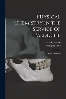 Physical Chemistry in the Service of Medicine: Seven Addresses by Pauli, Wolfgang