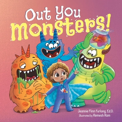 Out You Monsters!: A Children's Picture Book About Facing Fear for Kids Ages 4-8 by Furlong Ed D., Jeannie Flinn