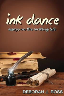 Ink Dance: Essays on the Writing Life by Ross, Deborah J.
