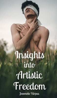 Insights into Artistic Freedom by Viirpuu, Jeannette