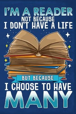 I'm a Reader Not Because I Don't Have a Life But Because I Choose to Have Many by Quest, Drew