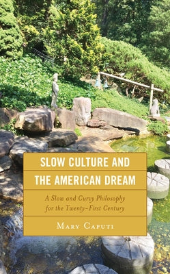 Slow Culture and the American Dream: A Slow and Curvy Philosophy for the Twenty-First Century by Caputi, Mary