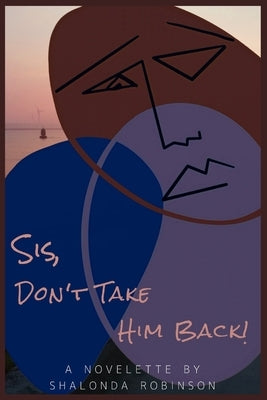 Sis, Don't Take Him Back! by Robinson, Shalonda