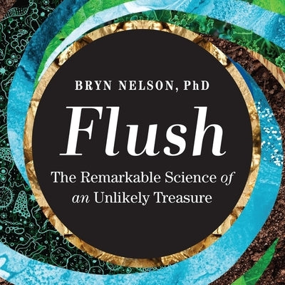 Flush: The Remarkable Science of an Unlikely Treasure by Nelson, Bryn