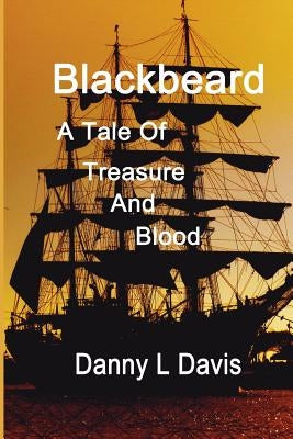Blackbeard: A Tale of Treasure and Blood by Davis, Danny L.