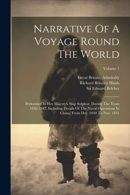 Narrative Of A Voyage Round The World: Performed In Her Majesty's Ship Sulphur, During The Years 1836-1942, Including Details Of The Naval Operations by Belcher, Edward