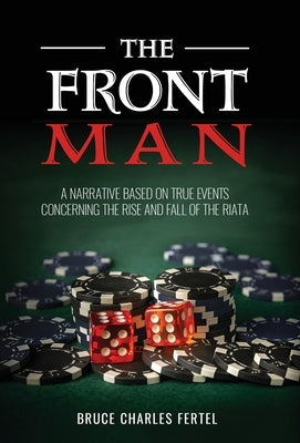The Front Man: A Narrative Based on True Events Concerning the Rise and Fall of the Riata by Fertel, Bruce Charles