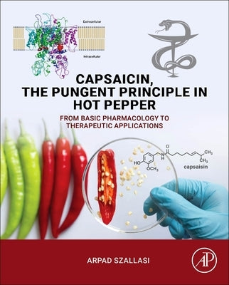Capsaicin, the Pungent Principle in Hot Pepper: From Basic Pharmacology to Therapeutic Applications by Szallasi, Arpad