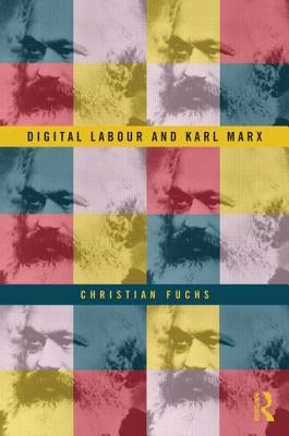 Digital Labour and Karl Marx by Fuchs, Christian
