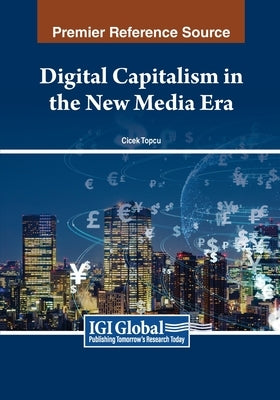 Digital Capitalism in the New Media Era by Topçu, Çiçek