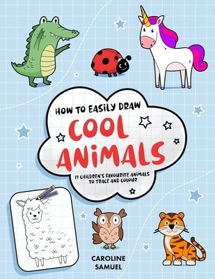 How to easily draw cool animals: 17 children's favorite animals to trace and color by Samuel, Caroline