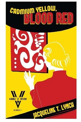 Cadmium Yellow, Blood Red: A Double V Mystery by Lynch, Jacqueline T.