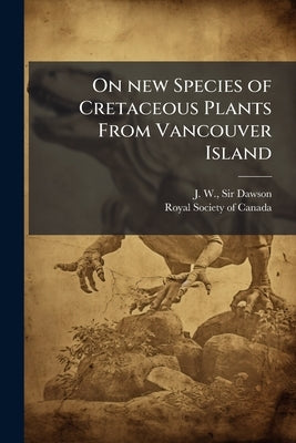 On new Species of Cretaceous Plants From Vancouver Island by Dawson, J. W.