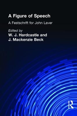 A Figure of Speech: A Festschrift for John Laver by Hardcastle, William J.