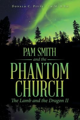 Pam Smith and the Phantom Church: The Lamb and the Dragon II by Pitts -. Th M., B. Ed Donald C.