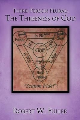 Third Person Plural: The Threeness of God by Fuller, Robert W.