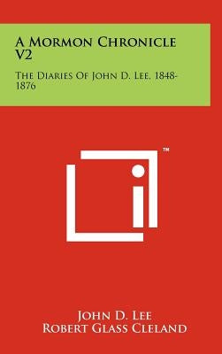 A Mormon Chronicle V2: The Diaries Of John D. Lee, 1848-1876 by Lee, John D.