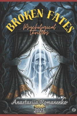 Broken Fates: Psychological thrillers by Romanenko, Anastasiia