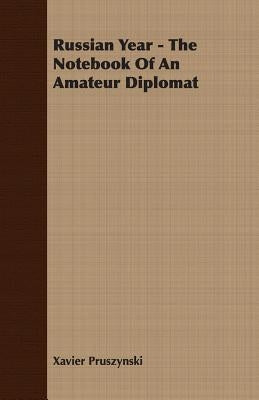 Russian Year - The Notebook Of An Amateur Diplomat by Pruszynski, Xavier