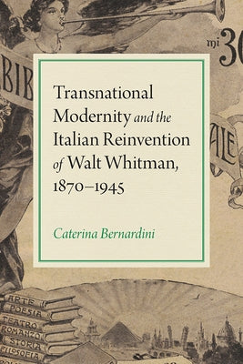 Transnational Modernity and the Italian Reinvention of Walt Whitman, 1870-1945 by Bernardini, Caterina