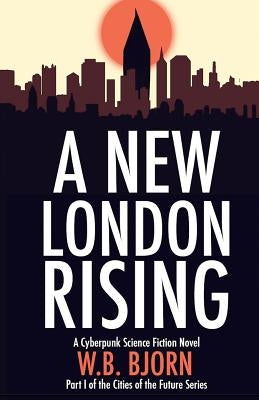 A New London Rising: A Cyberpunk Novel by Bjorn, W. B.
