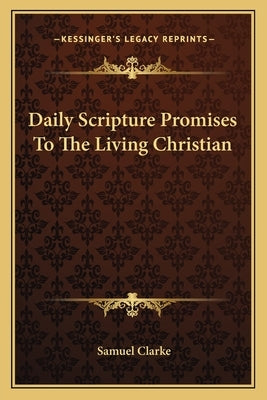 Daily Scripture Promises to the Living Christian by Clarke, Samuel, Comp