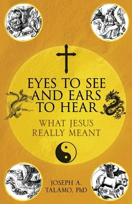 Eyes to See and Ears to Hear: What Jesus Really Meant by Talamo, Joseph A.