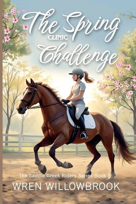 The Spring Clinic Challenge (Young Equestrian Fiction): A Middle Grade Horse Story About Dressage, Jumping, Partnership, Confidence, and Emotional Gro by Willowbrook, Wren