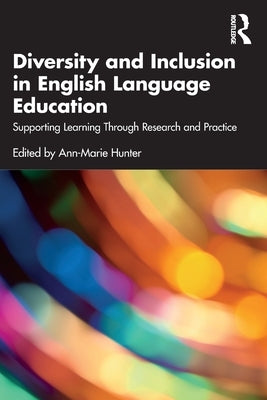 Diversity and Inclusion in English Language Education: Supporting Learning Through Research and Practice by Hunter, Ann-Marie